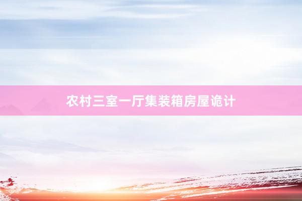 农村三室一厅集装箱房屋诡计